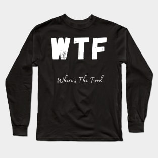 WTF. Wheres The Food. Funny Foodie Design. Long Sleeve T-Shirt